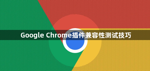 Google Chrome插件兼容性测试技巧1