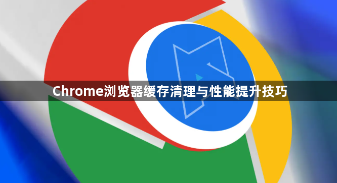 Chrome浏览器缓存清理与性能提升技巧1