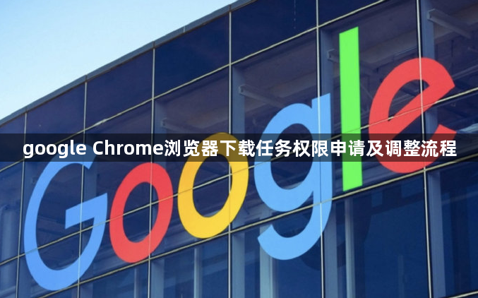 google Chrome浏览器下载任务权限申请及调整流程1
