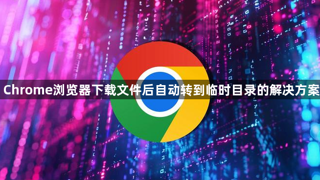 Chrome浏览器下载文件后自动转到临时目录的解决方案1