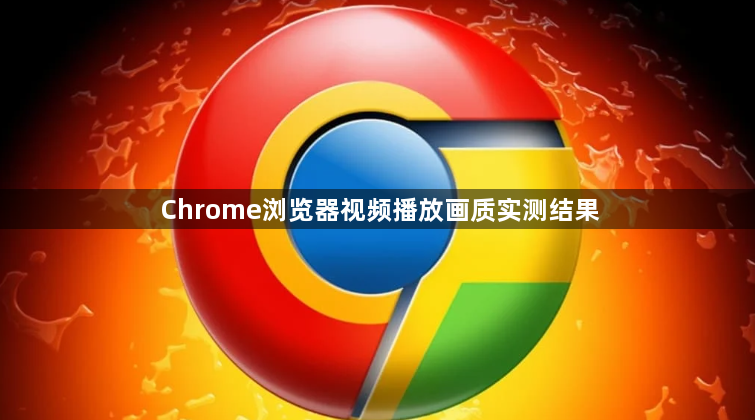 Chrome浏览器视频播放画质实测结果1