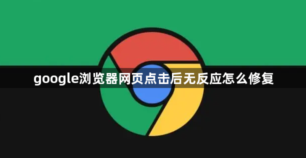 google浏览器网页点击后无反应怎么修复1