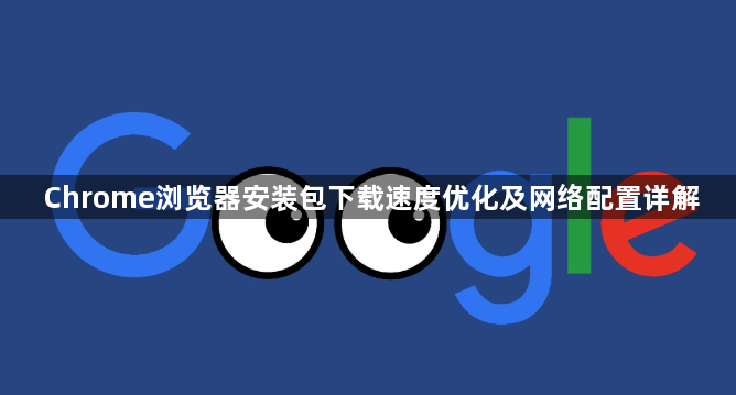 Chrome浏览器安装包下载速度优化及网络配置详解1