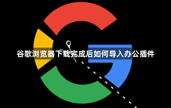 谷歌浏览器下载完成后如何导入办公插件1