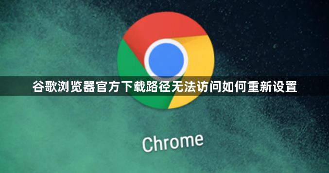 谷歌浏览器官方下载路径无法访问如何重新设置1