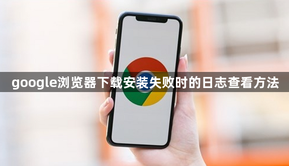 google浏览器下载安装失败时的日志查看方法1