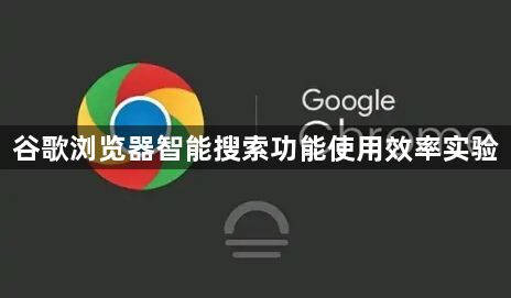 谷歌浏览器智能搜索功能使用效率实验1