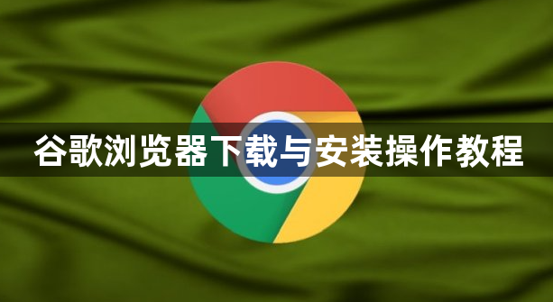 谷歌浏览器下载与安装操作教程1