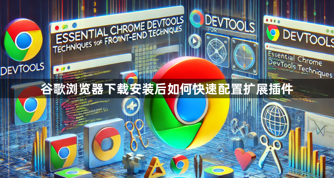 谷歌浏览器下载安装后如何快速配置扩展插件1