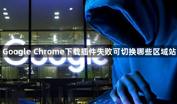 Google Chrome下载插件失败可切换哪些区域站1