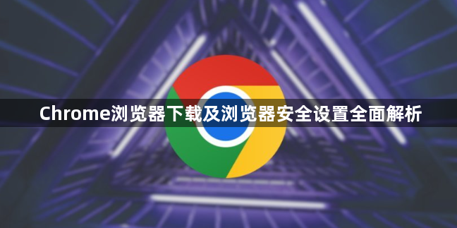 Chrome浏览器下载及浏览器安全设置全面解析1