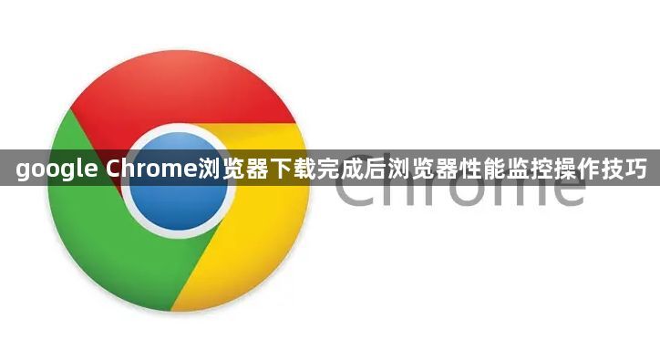 google Chrome浏览器下载完成后浏览器性能监控操作技巧1