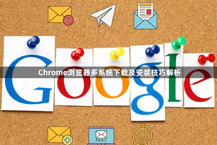 Chrome浏览器多系统下载及安装技巧解析1