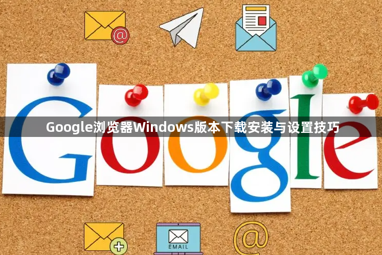 Google浏览器Windows版本下载安装与设置技巧1