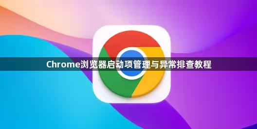 Chrome浏览器启动项管理与异常排查教程1