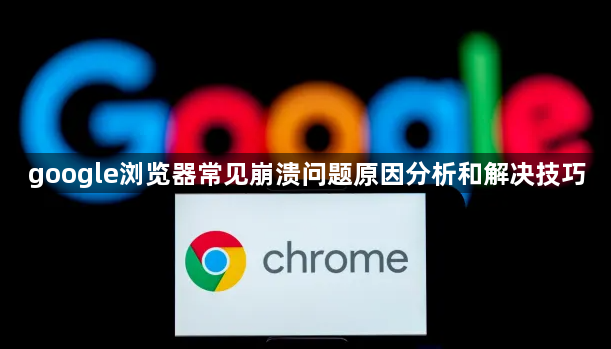 google浏览器常见崩溃问题原因分析和解决技巧1