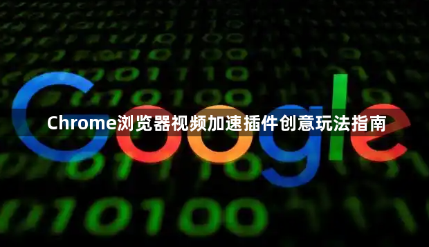 Chrome浏览器视频加速插件创意玩法指南1