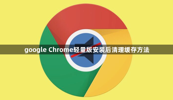 google Chrome轻量版安装后清理缓存方法1