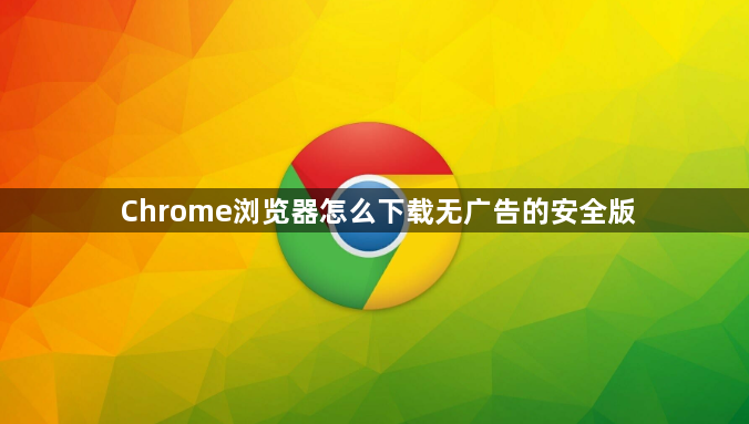 Chrome浏览器怎么下载无广告的安全版1