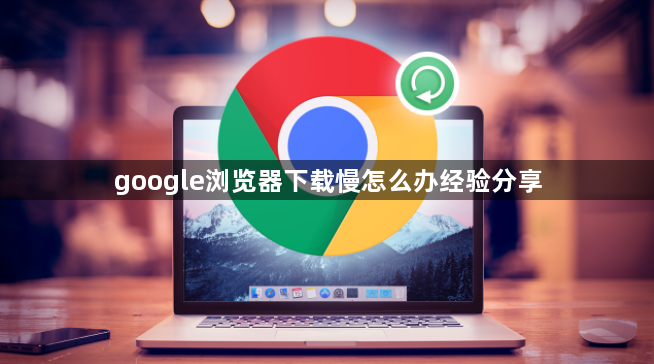 google浏览器下载慢怎么办经验分享1