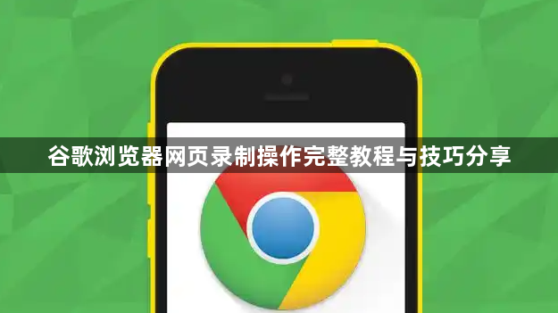 谷歌浏览器网页录制操作完整教程与技巧分享1