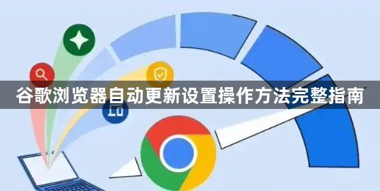 谷歌浏览器自动更新设置操作方法完整指南1