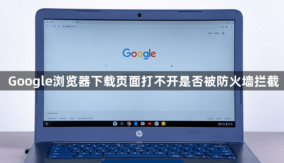 Google浏览器下载页面打不开是否被防火墙拦截1