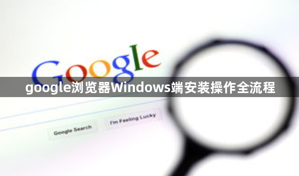 google浏览器Windows端安装操作全流程1