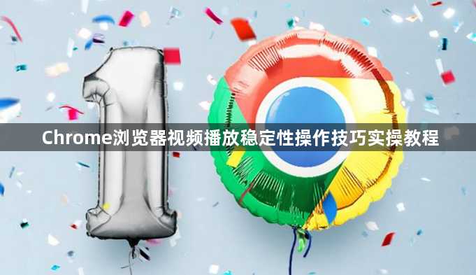Chrome浏览器视频播放稳定性操作技巧实操教程1