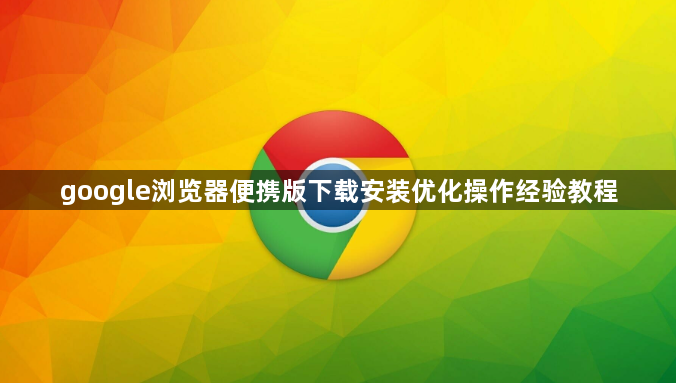 google浏览器便携版下载安装优化操作经验教程1