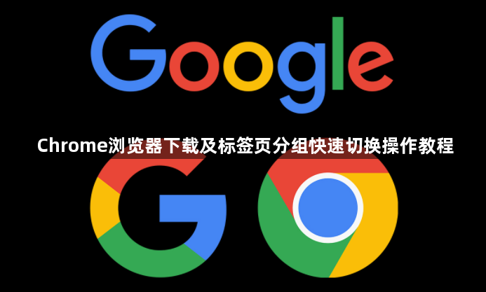 Chrome浏览器下载及标签页分组快速切换操作教程1