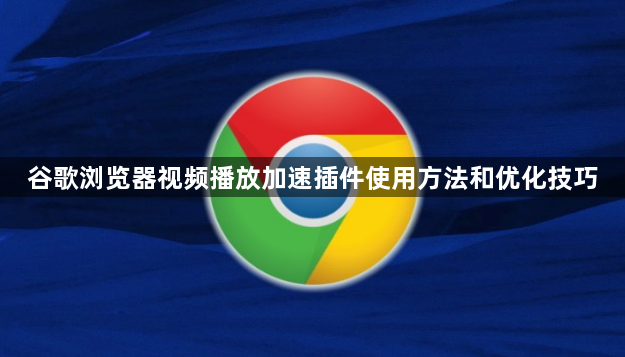 谷歌浏览器视频播放加速插件使用方法和优化技巧1