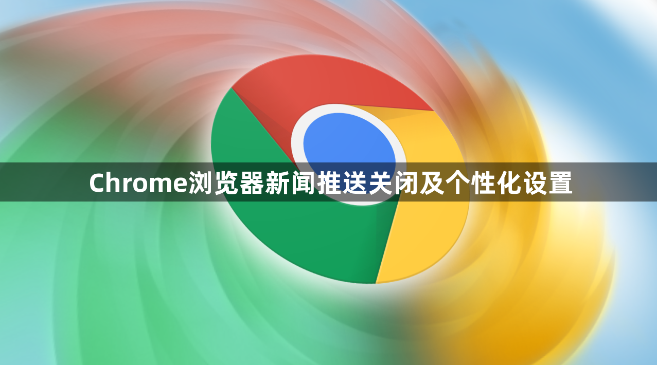 Chrome浏览器新闻推送关闭及个性化设置1