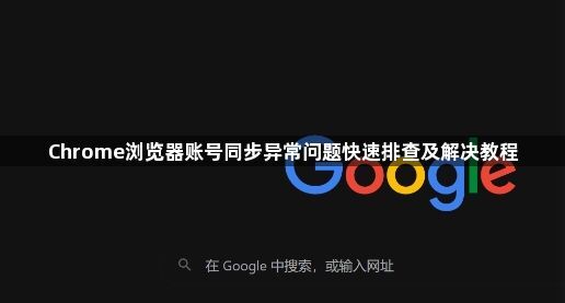 Chrome浏览器账号同步异常问题快速排查及解决教程1