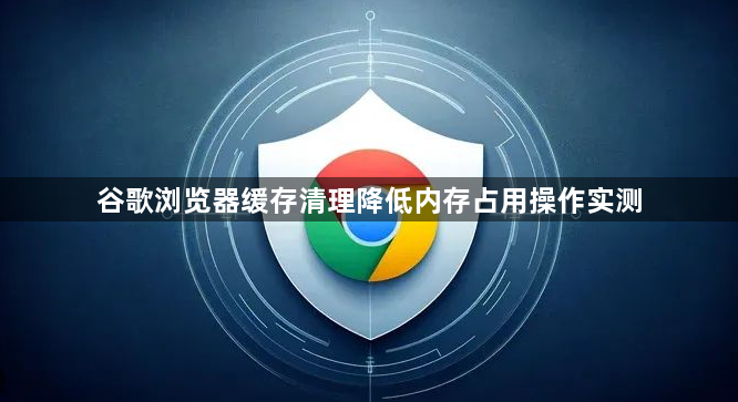 谷歌浏览器缓存清理降低内存占用操作实测1