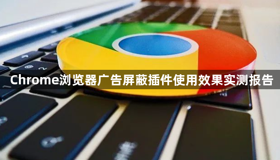 Chrome浏览器广告屏蔽插件使用效果实测报告1