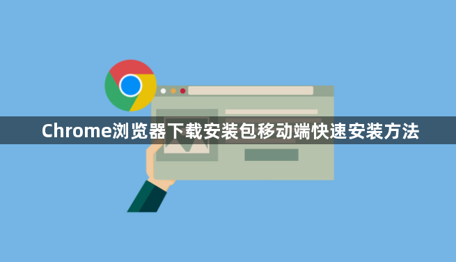 Chrome浏览器下载安装包移动端快速安装方法1