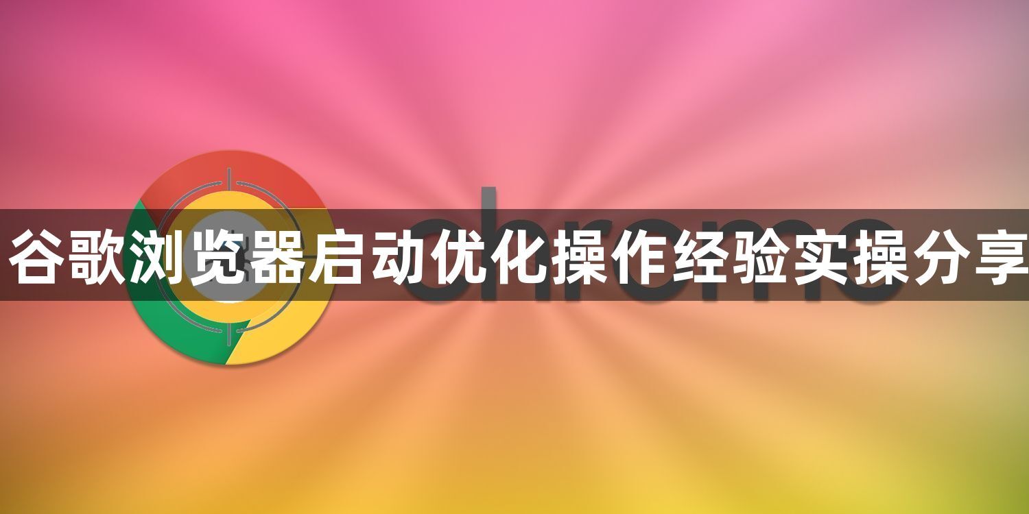 谷歌浏览器启动优化操作经验实操分享1