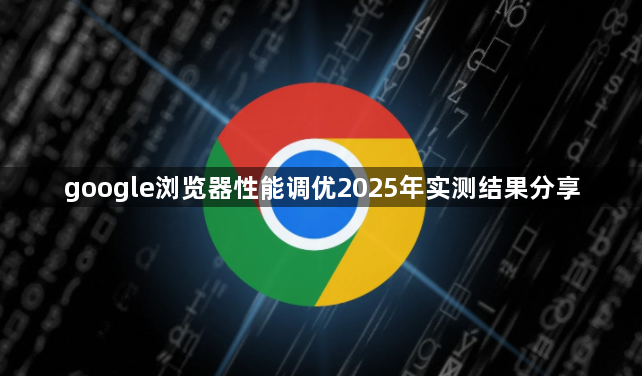 google浏览器性能调优2025年实测结果分享1