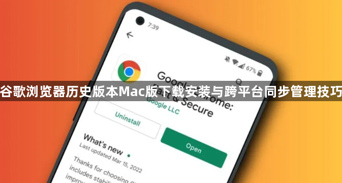 谷歌浏览器历史版本Mac版下载安装与跨平台同步管理技巧1