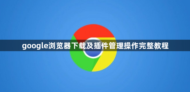 google浏览器下载及插件管理操作完整教程1