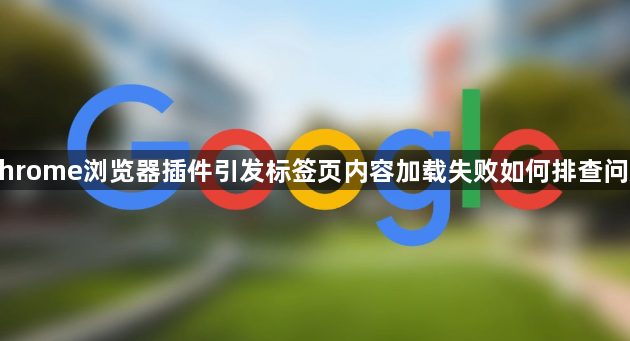 Chrome浏览器插件引发标签页内容加载失败如何排查问题1