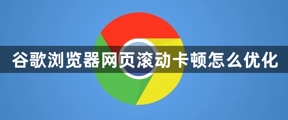 谷歌浏览器网页滚动卡顿怎么优化1
