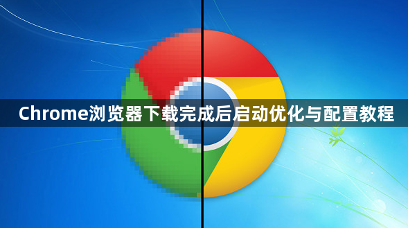 Chrome浏览器下载完成后启动优化与配置教程1