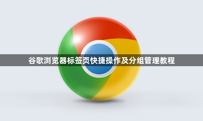 谷歌浏览器标签页快捷操作及分组管理教程1