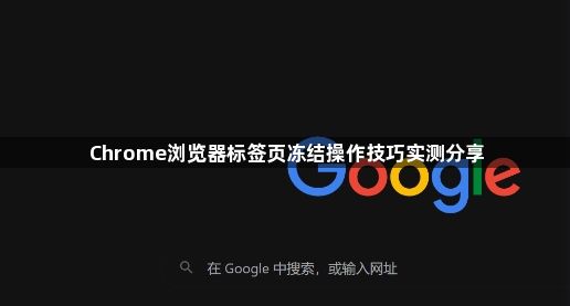 Chrome浏览器标签页冻结操作技巧实测分享1