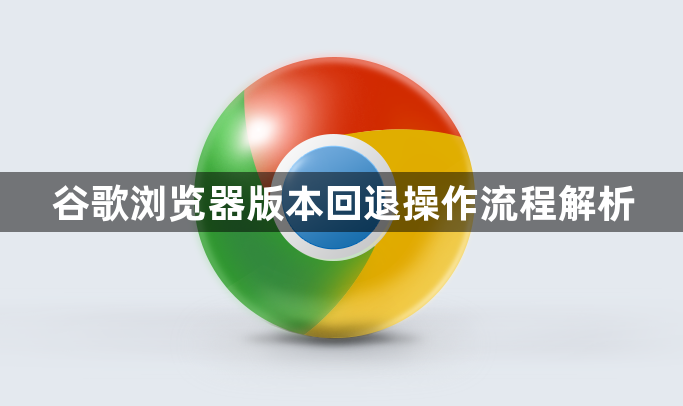 谷歌浏览器版本回退操作流程解析1