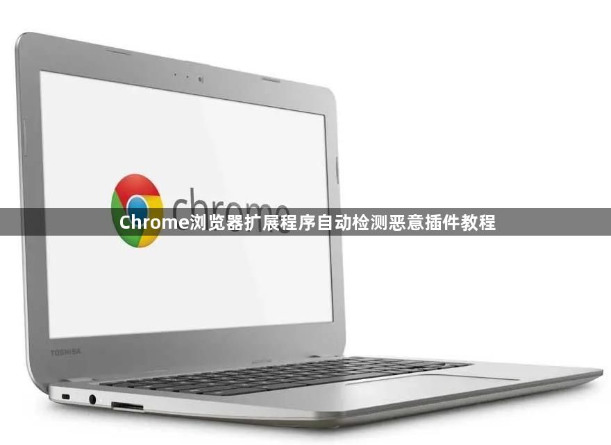 Chrome浏览器扩展程序自动检测恶意插件教程1