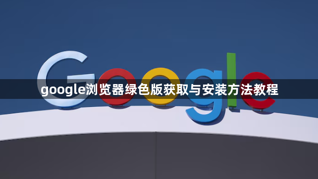 google浏览器绿色版获取与安装方法教程1