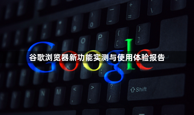谷歌浏览器新功能实测与使用体验报告1